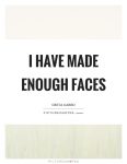 i-have-made-enough-faces-quote-1
