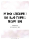 my-body-is-the-shape-i-live-in-and-it-shapes-the-way-i-live-quote-1