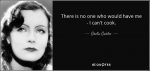 quote-there-is-no-one-who-would-have-me-i-can-t-cook-greta-garbo-10-62-03